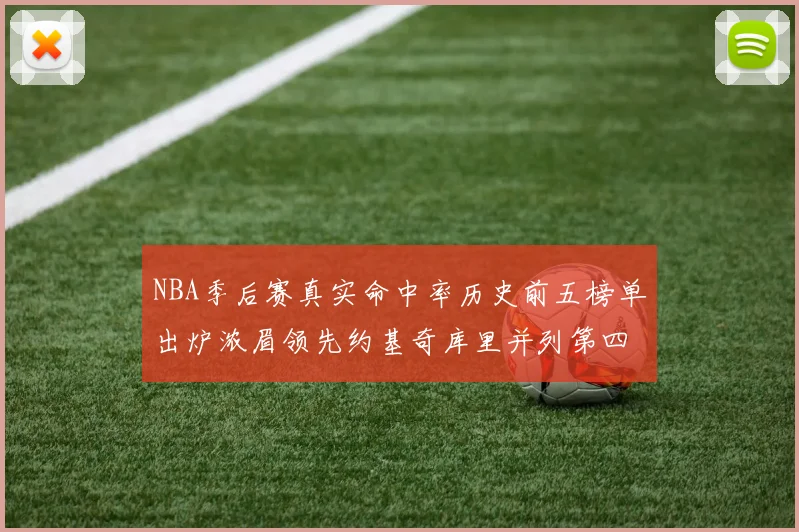 NBA季后赛真实命中率历史前五榜单出炉浓眉领先约基奇库里并列第四